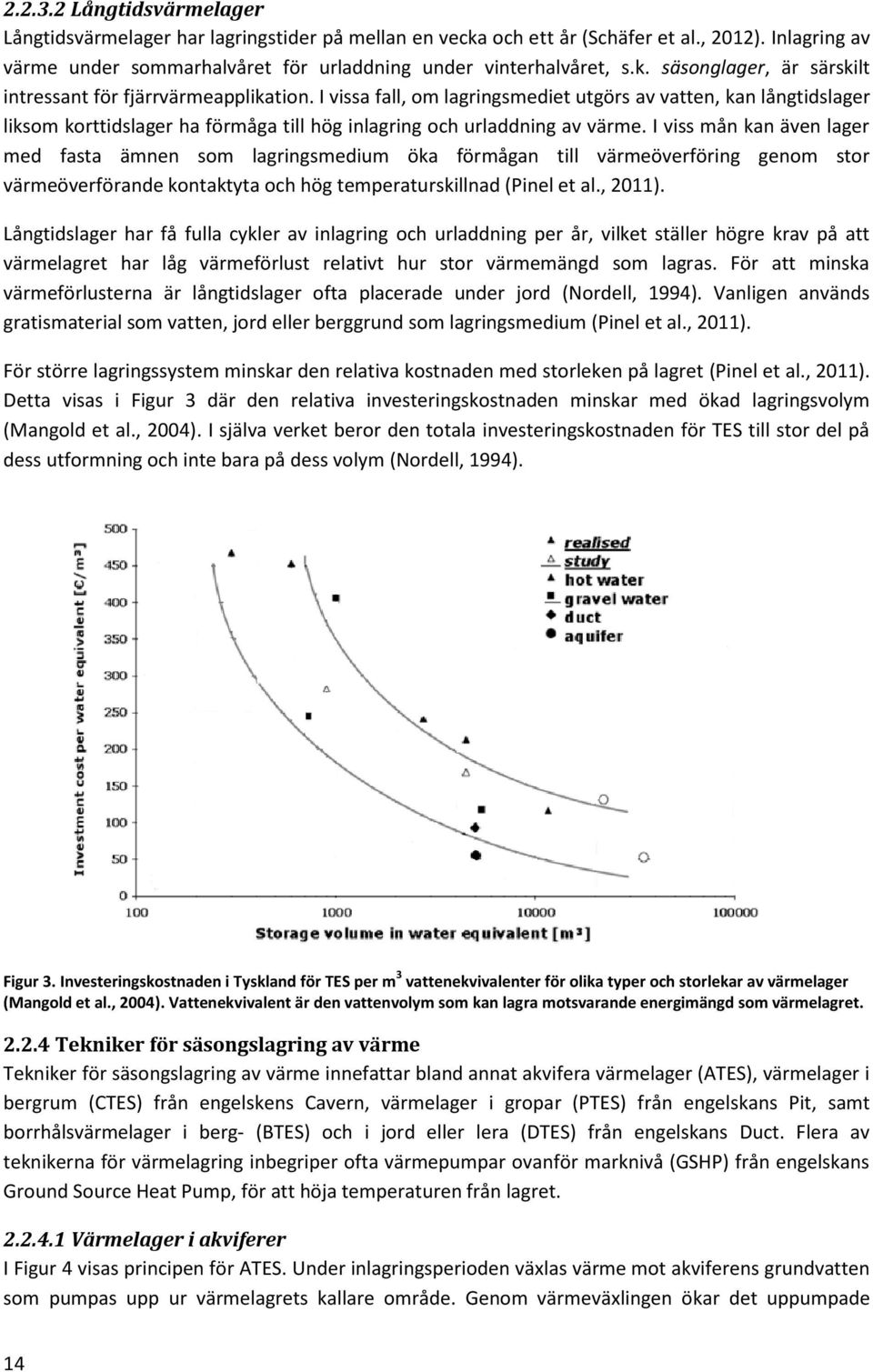 I viss mån kan även lager med fasta ämnen som lagringsmedium öka förmågan till värmeöverföring genom stor värmeöverförande kontaktyta och hög temperaturskillnad (Pinel et al., 2011).