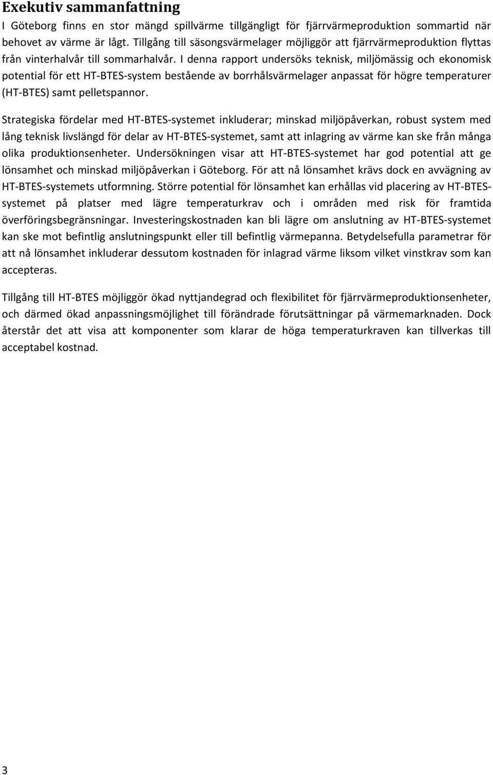 I denna rapport undersöks teknisk, miljömässig och ekonomisk potential för ett HT-BTES-system bestående av borrhålsvärmelager anpassat för högre temperaturer (HT-BTES) samt pelletspannor.