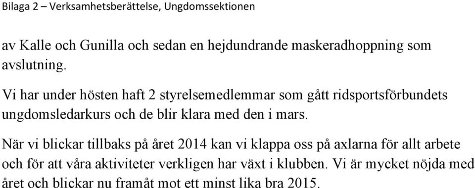 Vi har under hösten haft 2 styrelsemedlemmar som gått ridsportsförbundets ungdomsledarkurs och de blir klara med den i