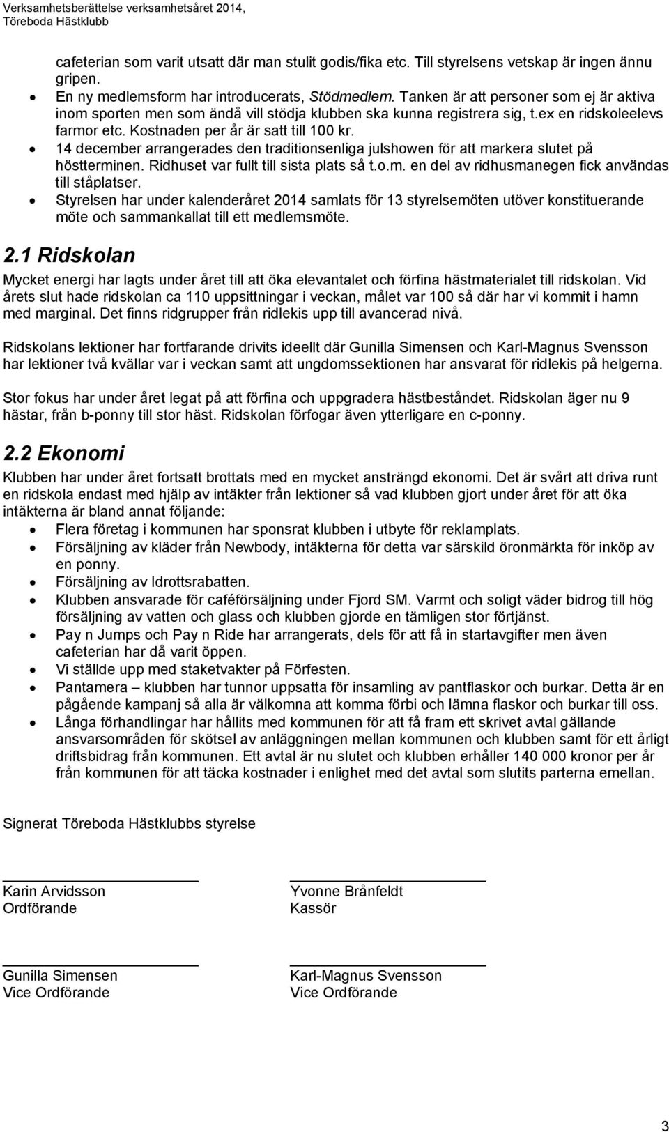 14 december arrangerades den traditionsenliga julshowen för att markera slutet på höstterminen. Ridhuset var fullt till sista plats så t.o.m. en del av ridhusmanegen fick användas till ståplatser.