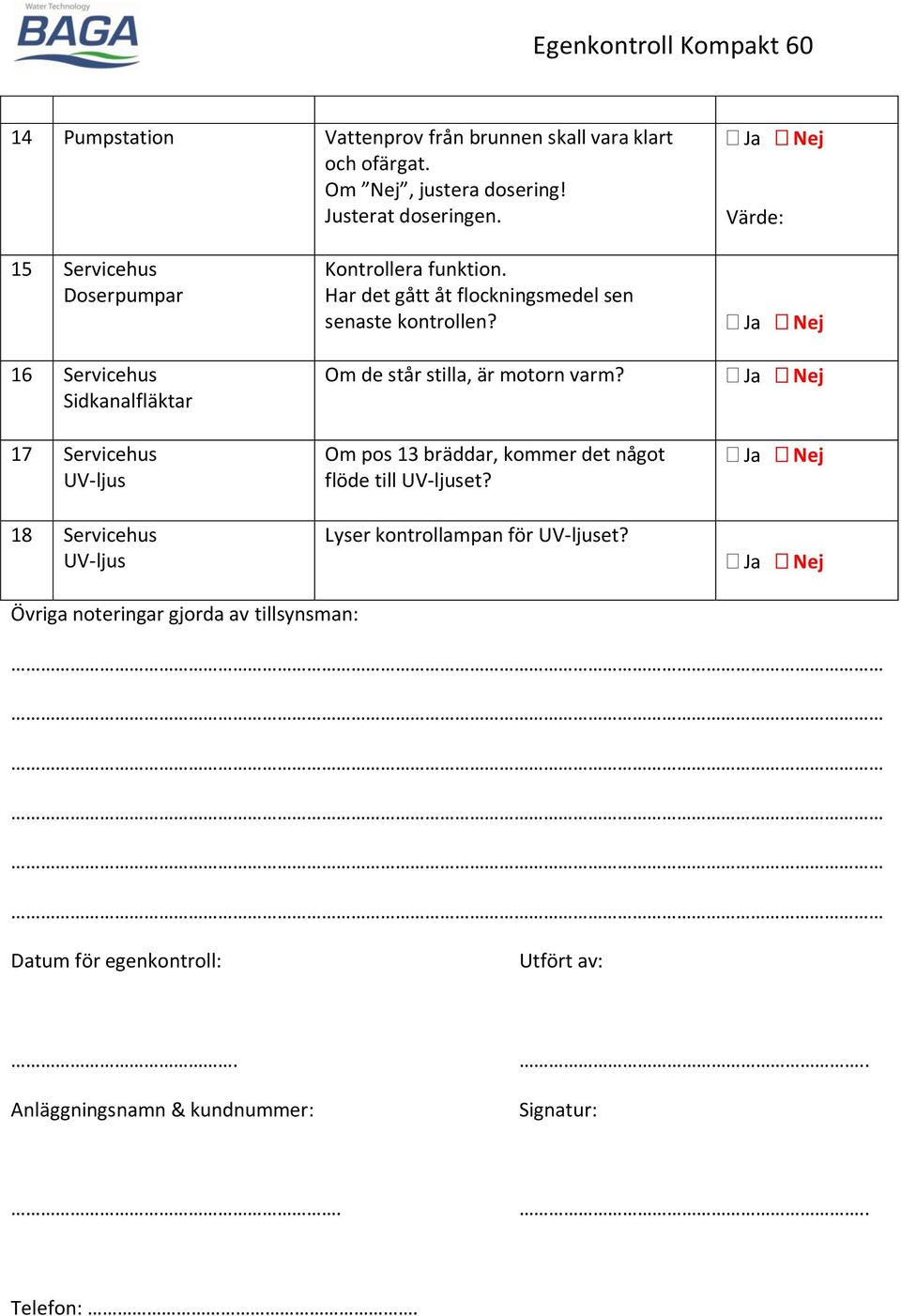 Har det gått åt flockningsmedel sen senaste kontrollen? Om de står stilla, är motorn varm? Om pos 13 bräddar, kommer det något flöde till UV-ljuset?