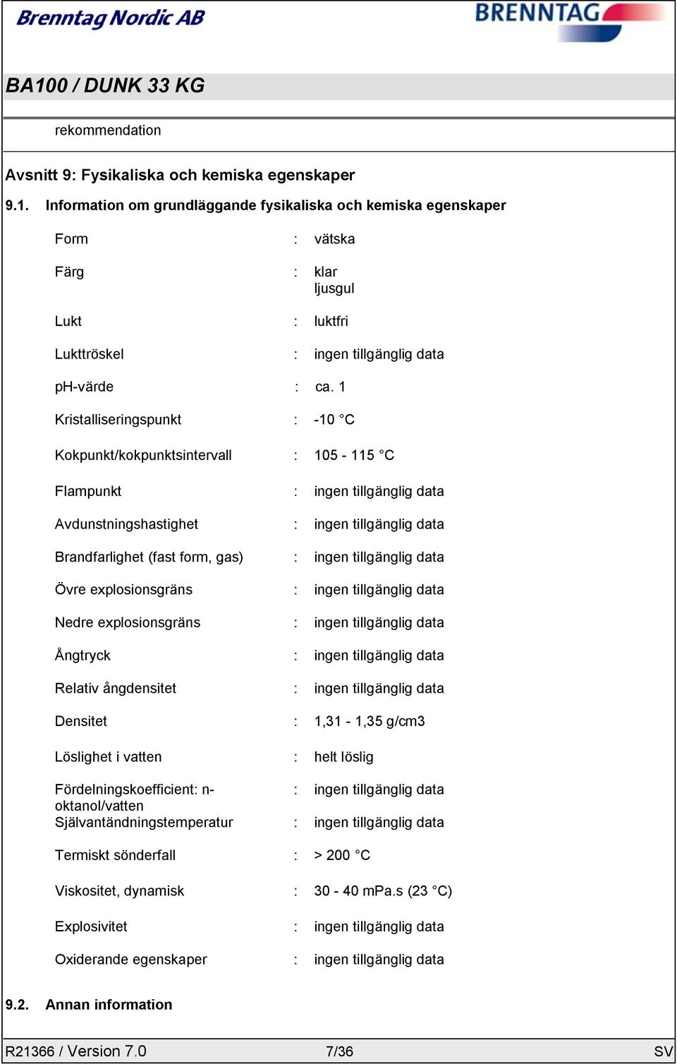 1 Kristalliseringspunkt : -10 C Kokpunkt/kokpunktsintervall : 105-115 C Flampunkt : ingen tillgänglig data Avdunstningshastighet : ingen tillgänglig data Brandfarlighet (fast form, gas) : ingen