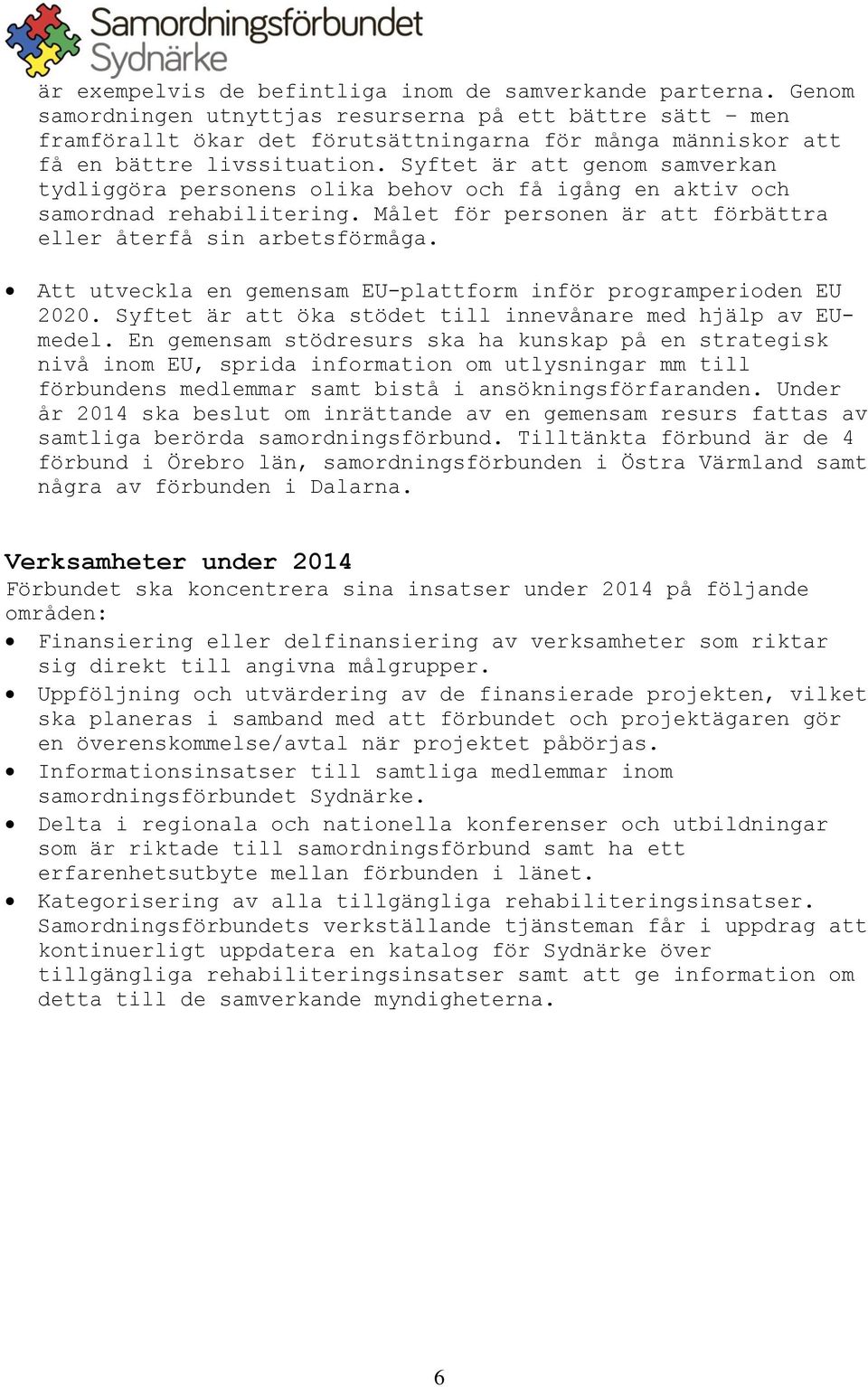 Syftet är att genom samverkan tydliggöra personens olika behov och få igång en aktiv och samordnad rehabilitering. Målet för personen är att förbättra eller återfå sin arbetsförmåga.