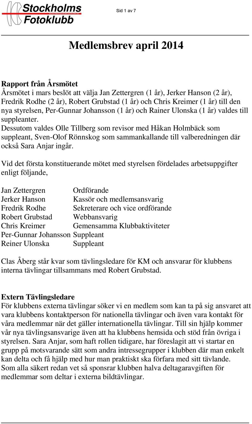 Dessutom valdes Olle Tillberg som revisor med Håkan Holmbäck som suppleant, Sven-Olof Rönnskog som sammankallande till valberedningen där också Sara Anjar ingår.