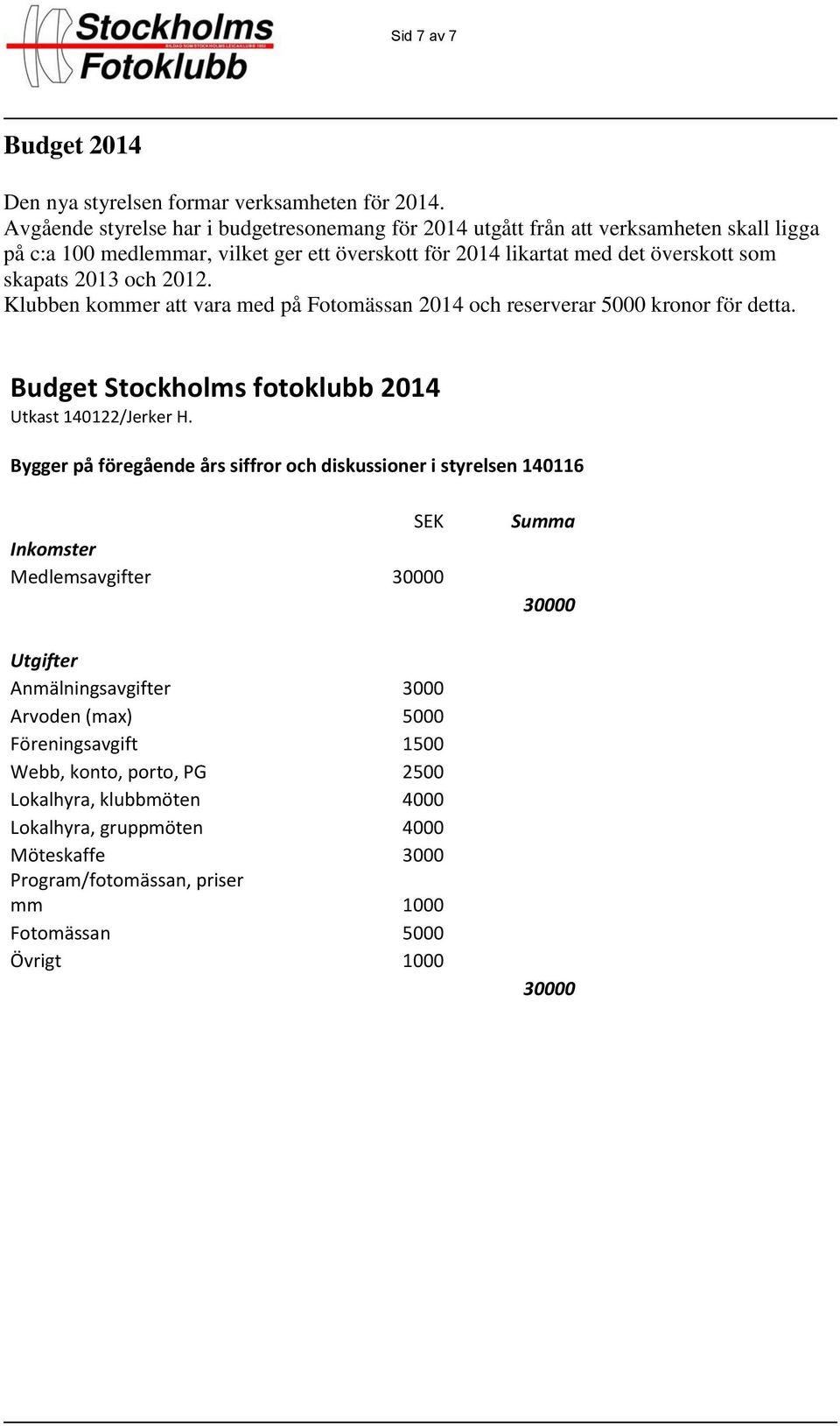 och 2012. Klubben kommer att vara med på Fotomässan 2014 och reserverar 5000 kronor för detta. Budget Stockholms fotoklubb 2014 Utkast 140122/Jerker H.