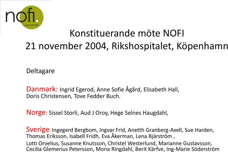 Norge: Sissel Storli, Aud J Oroy, Hege Selnes Haugdahl, Sverige: Ingegerd Bergbom, Ingvar Frid, Anetth Granberg-Axell, Sue
