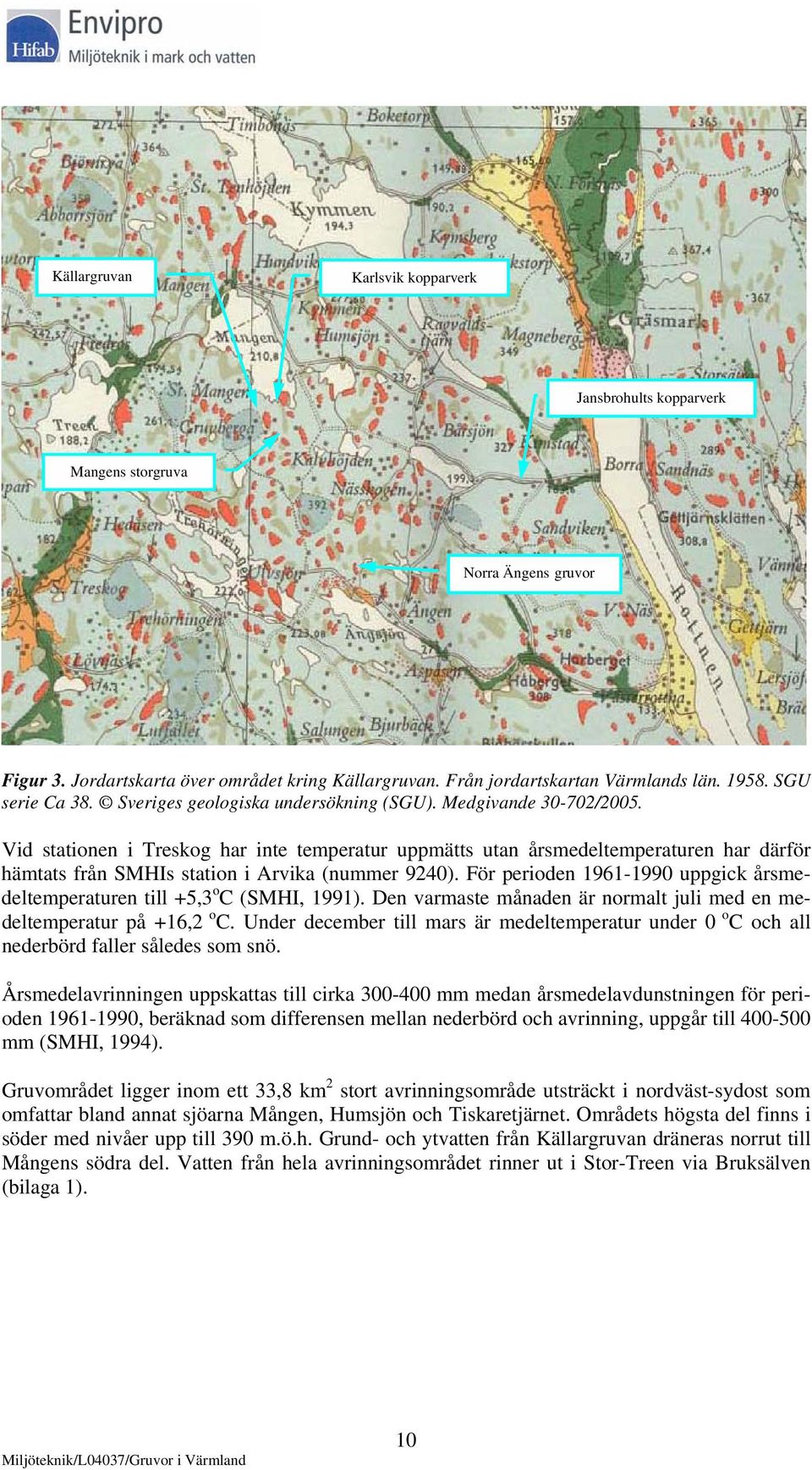 Vid stationen i Treskog har inte temperatur uppmätts utan årsmedeltemperaturen har därför hämtats från SMHIs station i Arvika (nummer 9240).