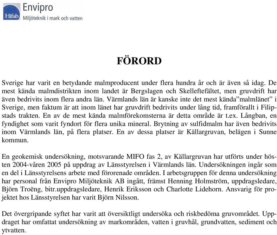 Värmlands län är kanske inte det mest kända malmlänet i Sverige, men faktum är att inom länet har gruvdrift bedrivits under lång tid, framförallt i Filipstads trakten.