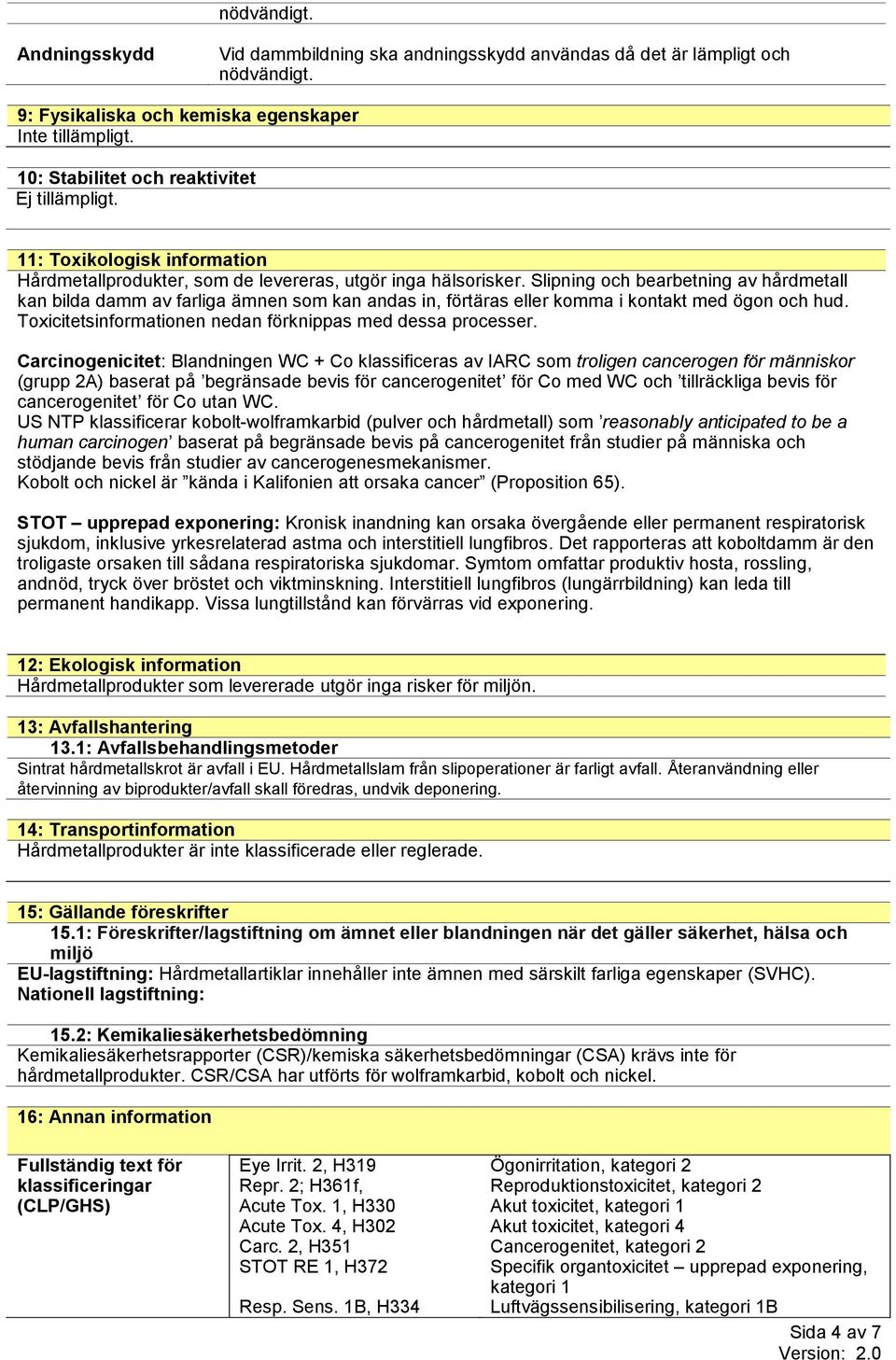 Slipning och bearbetning av hårdmetall kan bilda damm av farliga ämnen som kan andas in, förtäras eller komma i kontakt med ögon och hud. Toxicitetsinformationen nedan förknippas med dessa processer.