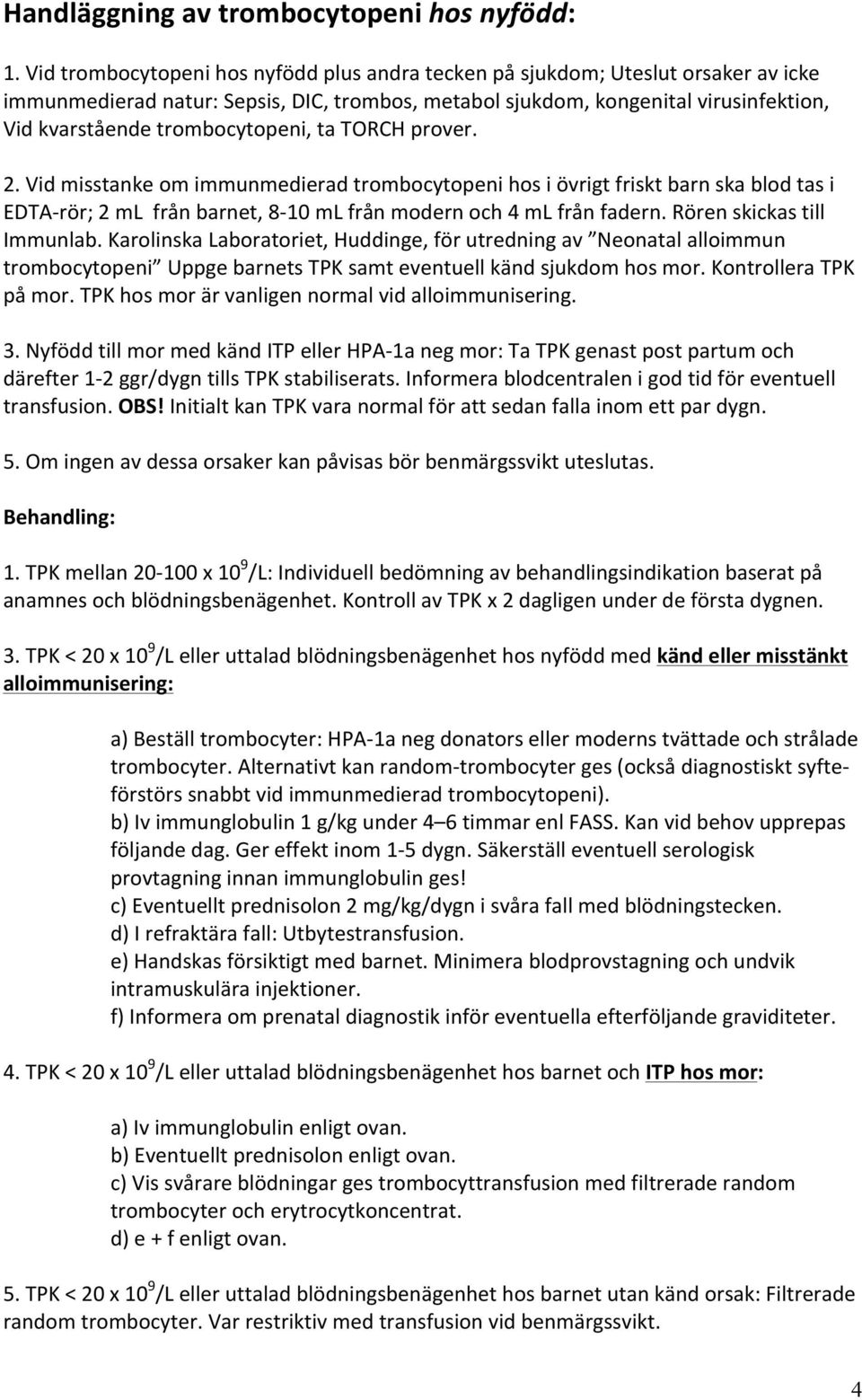 trombocytopeni, ta TORCH prover. 2. Vid misstanke om immunmedierad trombocytopeni hos i övrigt friskt barn ska blod tas i EDTA- rör; 2 ml från barnet, 8-10 ml från modern och 4 ml från fadern.