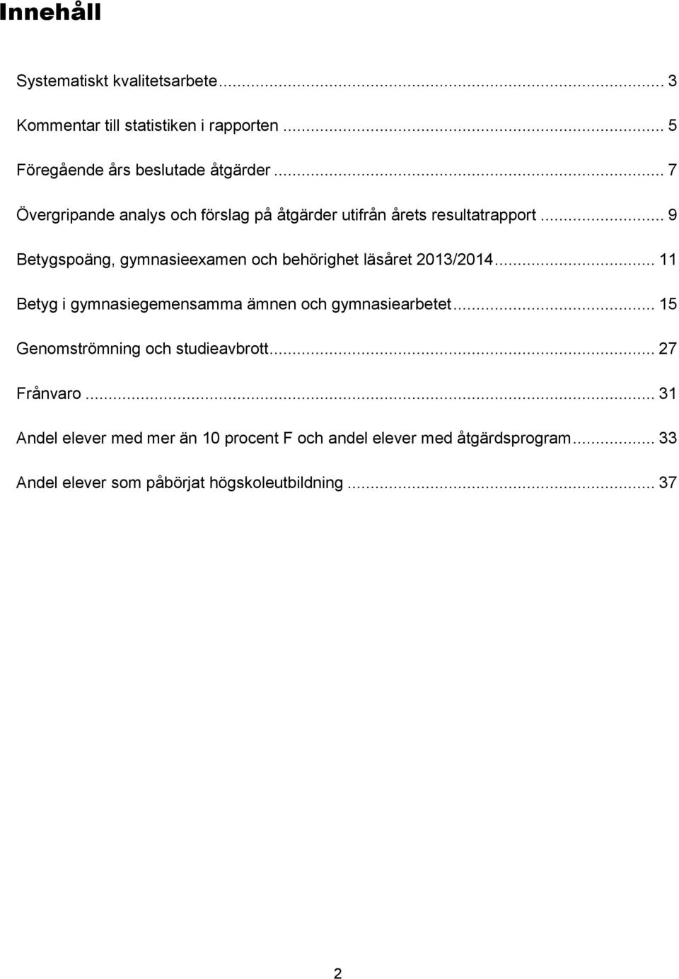 .. 9 Betygspoäng, gymnasieexamen och behörighet läsåret 2013/2014... 11 Betyg i gymnasiegemensamma ämnen och gymnasiearbetet.