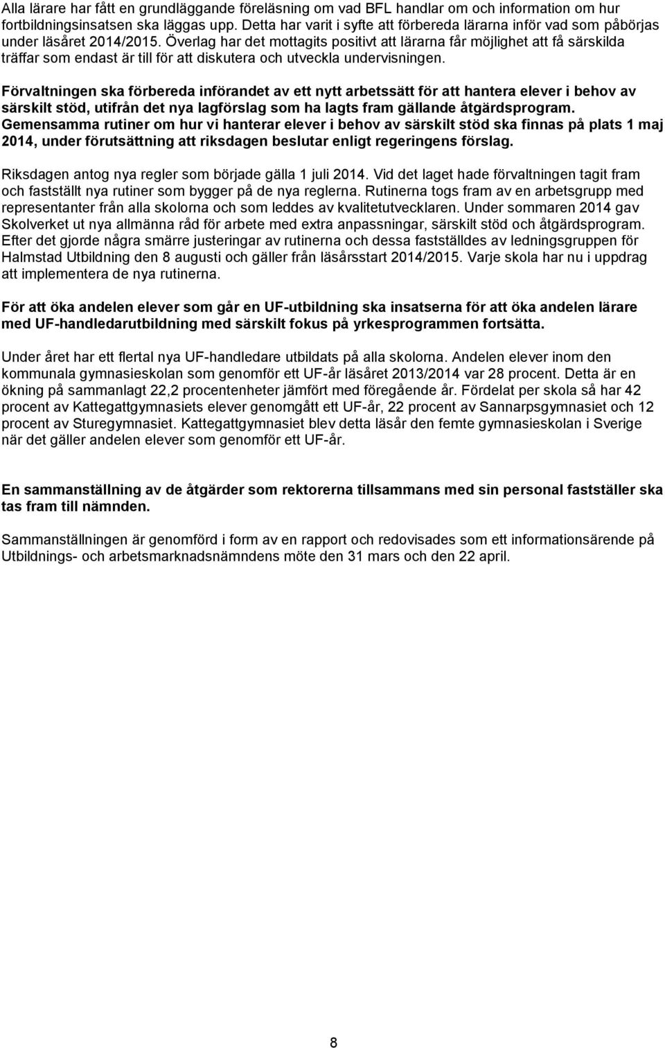 Överlag har det mottagits positivt att lärarna får möjlighet att få särskilda träffar som endast är till för att diskutera och utveckla undervisningen.