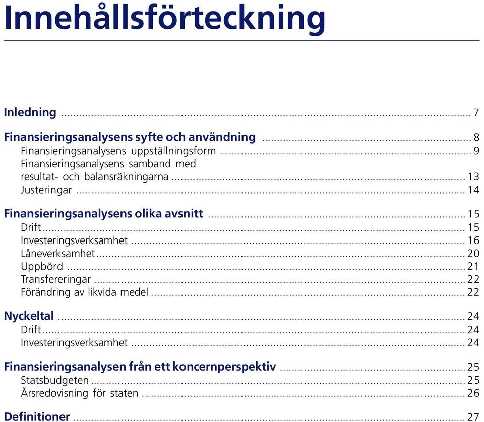 .. 15 Investeringsverksamhet... 16 Låneverksamhet... 20 Uppbörd... 21 Transfereringar... 22 Förändring av likvida medel... 22 Nyckeltal.