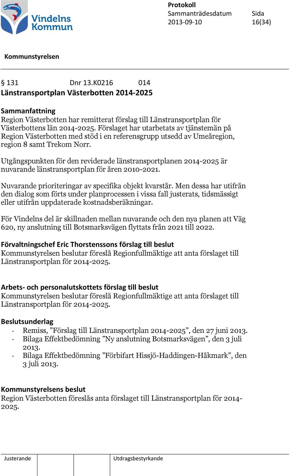 Utgångspunkten för den reviderade länstransportplanen 2014-2025 är nuvarande länstransportplan för åren 2010-2021. Nuvarande prioriteringar av specifika objekt kvarstår.