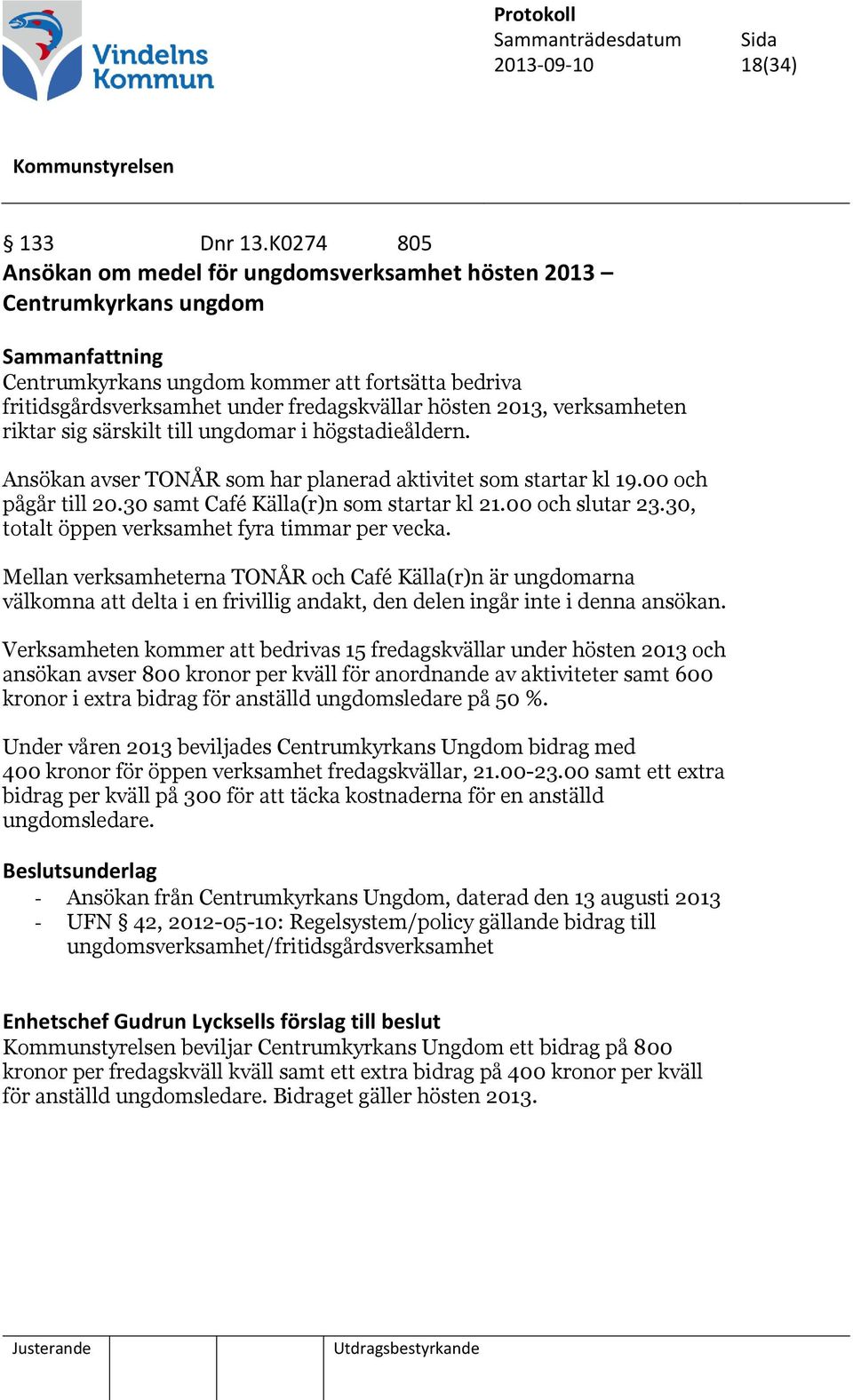 2013, verksamheten riktar sig särskilt till ungdomar i högstadieåldern. Ansökan avser TONÅR som har planerad aktivitet som startar kl 19.00 och pågår till 20.30 samt Café Källa(r)n som startar kl 21.