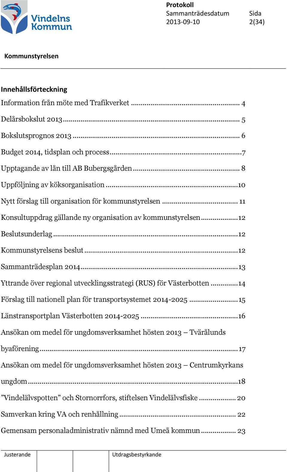 .. 11 Konsultuppdrag gällande ny organisation av kommunstyrelsen... 12 Beslutsunderlag... 12 s beslut... 12 Sammanträdesplan 2014... 13 Yttrande över regional utvecklingsstrategi (RUS) för Västerbotten.