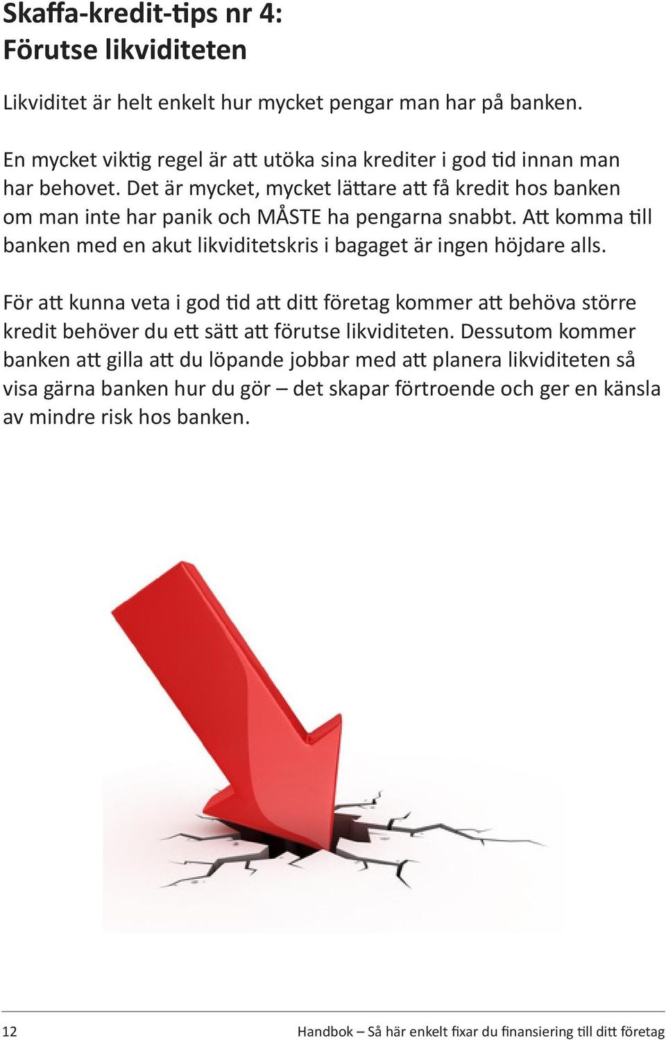 Att komma till banken med en akut likviditetskris i bagaget är ingen höjdare alls.