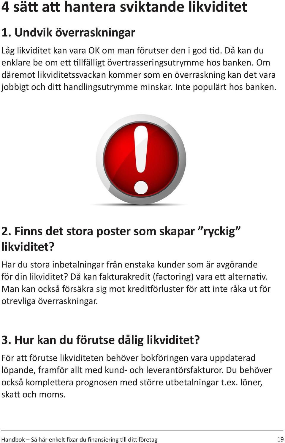 Har du stora inbetalningar från enstaka kunder som är avgörande för din likviditet? Då kan fakturakredit (factoring) vara ett alternativ.