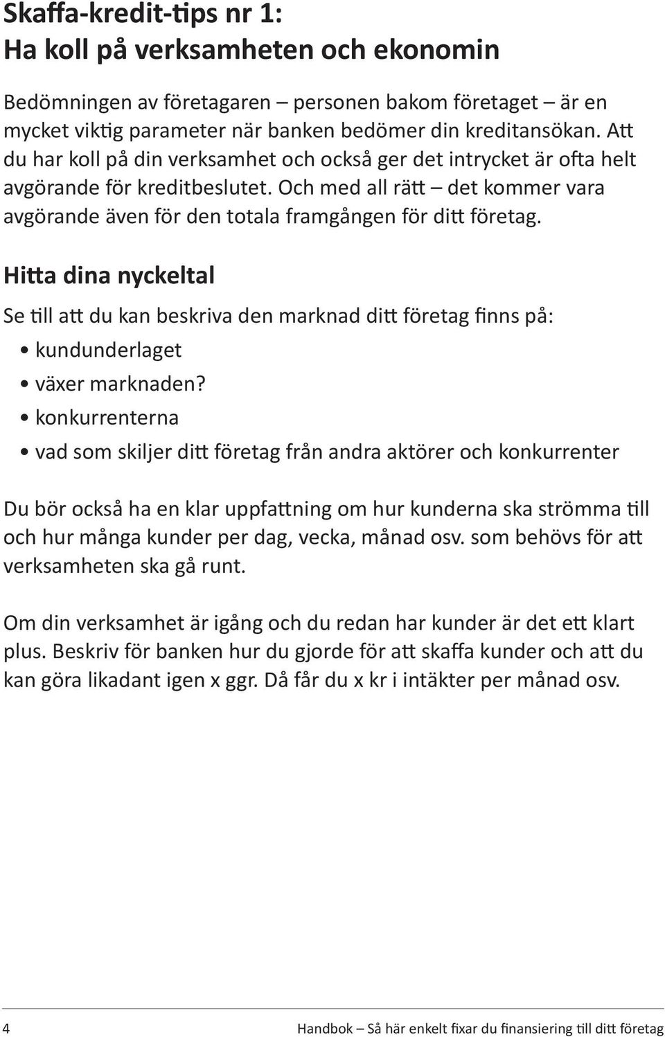 Hitta dina nyckeltal Se till att du kan beskriva den marknad ditt företag finns på: kundunderlaget växer marknaden?