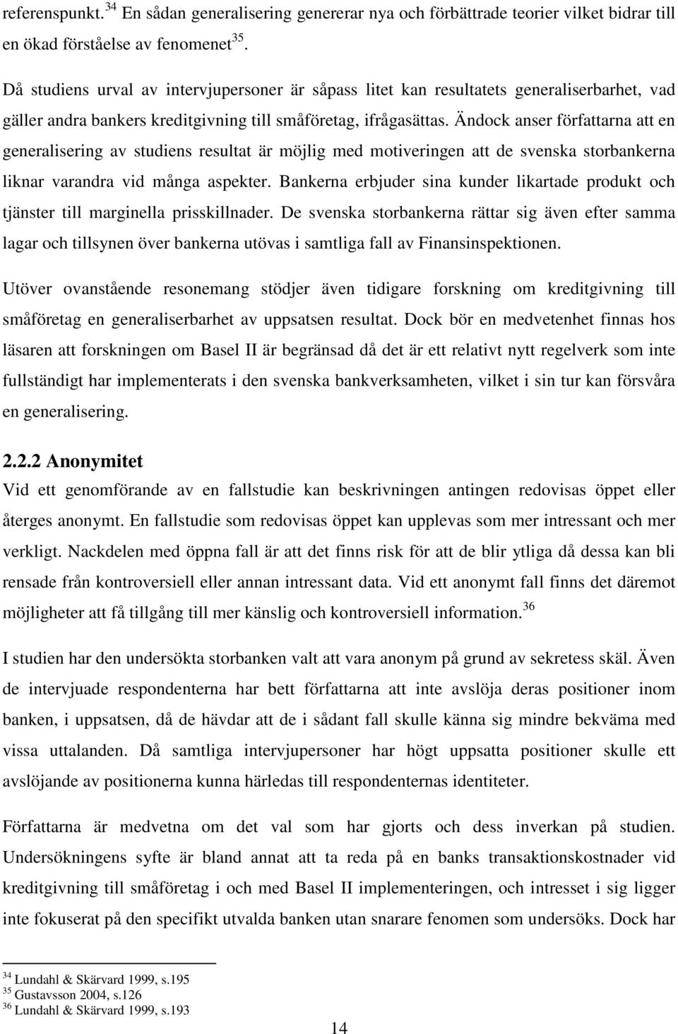 Ändock anser författarna att en generalisering av studiens resultat är möjlig med motiveringen att de svenska storbankerna liknar varandra vid många aspekter.