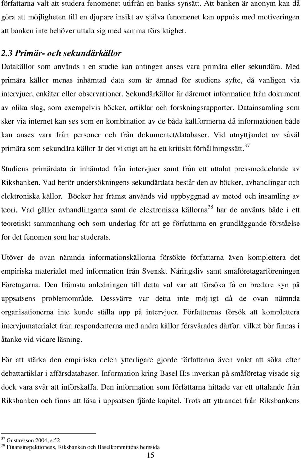3 Primär- och sekundärkällor Datakällor som används i en studie kan antingen anses vara primära eller sekundära.