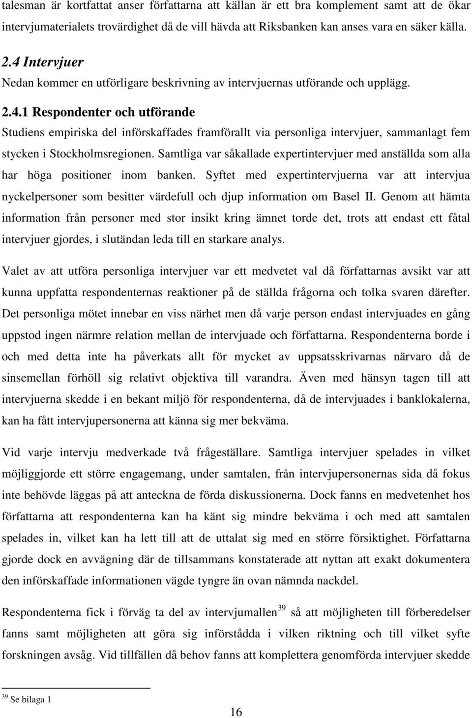 Samtliga var såkallade expertintervjuer med anställda som alla har höga positioner inom banken.