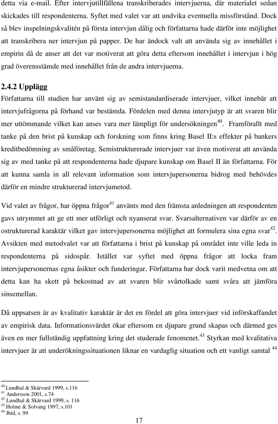 De har ändock valt att använda sig av innehållet i empirin då de anser att det var motiverat att göra detta eftersom innehållet i intervjun i hög grad överensstämde med innehållet från de andra