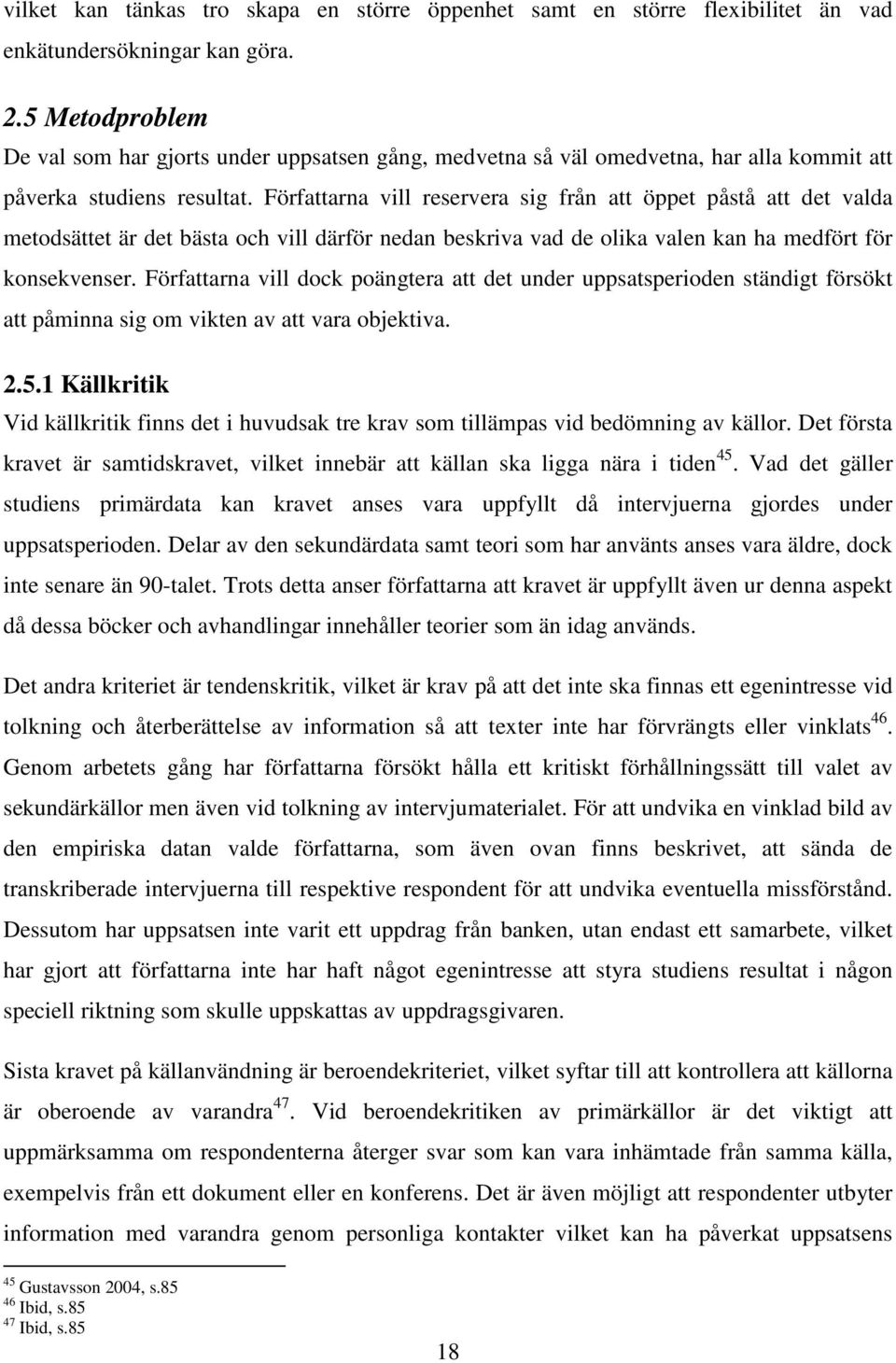 Författarna vill reservera sig från att öppet påstå att det valda metodsättet är det bästa och vill därför nedan beskriva vad de olika valen kan ha medfört för konsekvenser.