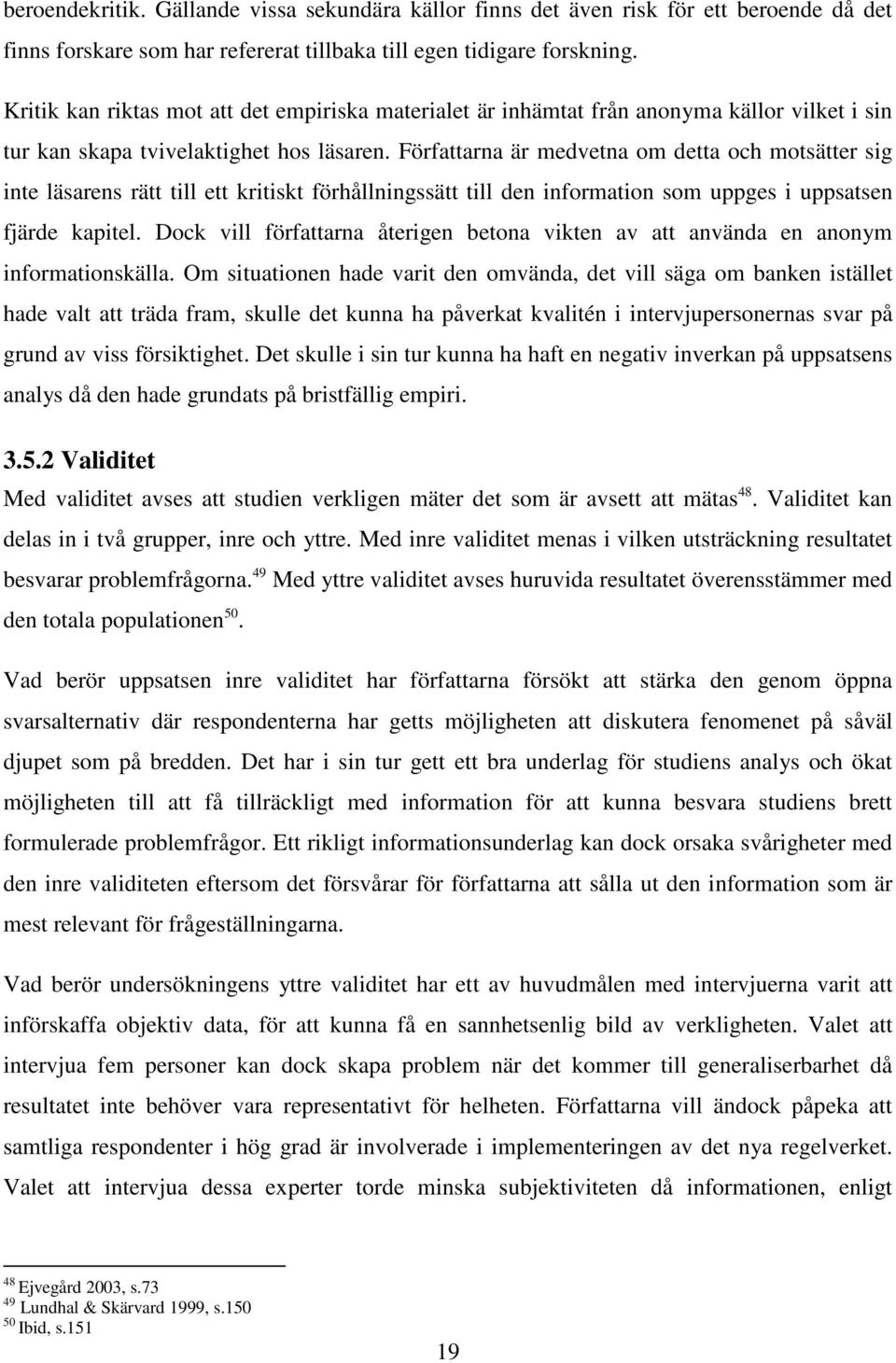 Författarna är medvetna om detta och motsätter sig inte läsarens rätt till ett kritiskt förhållningssätt till den information som uppges i uppsatsen fjärde kapitel.