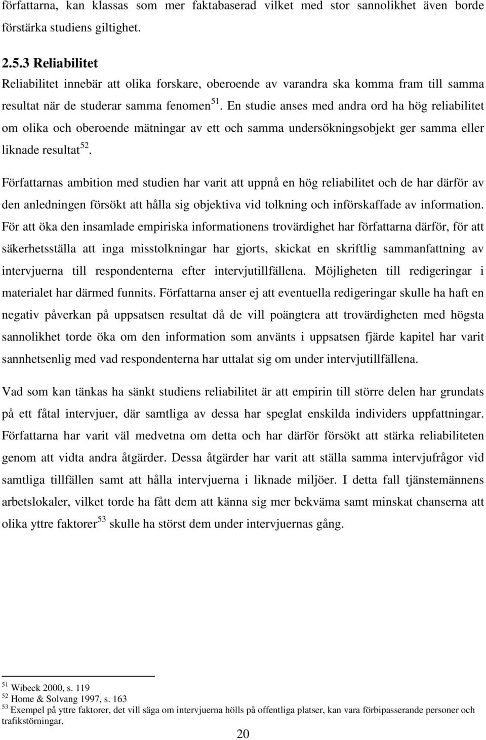 En studie anses med andra ord ha hög reliabilitet om olika och oberoende mätningar av ett och samma undersökningsobjekt ger samma eller liknade resultat 52.