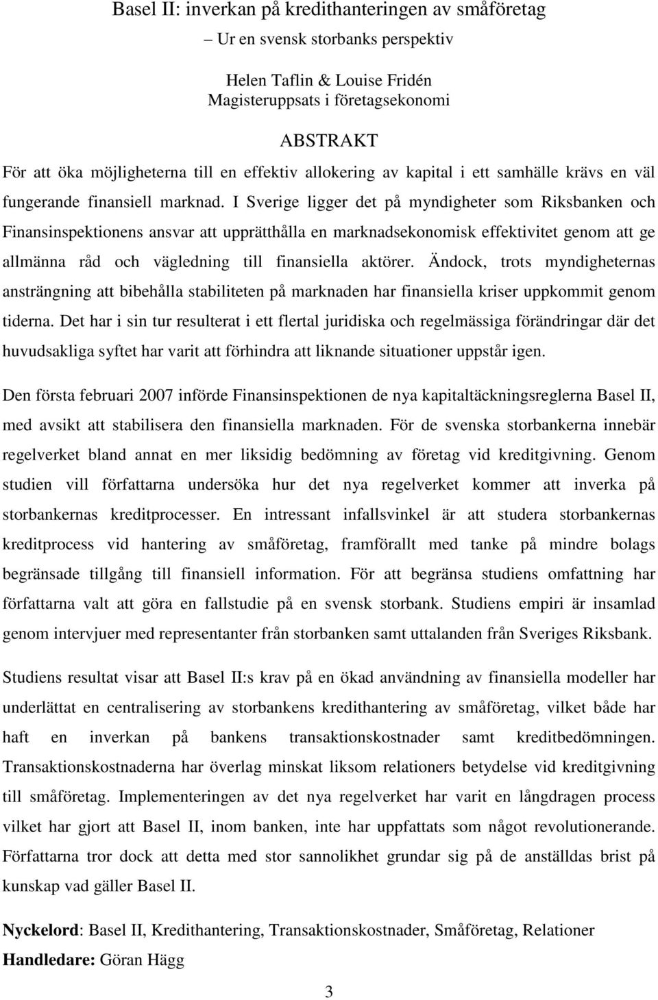 I Sverige ligger det på myndigheter som Riksbanken och Finansinspektionens ansvar att upprätthålla en marknadsekonomisk effektivitet genom att ge allmänna råd och vägledning till finansiella aktörer.