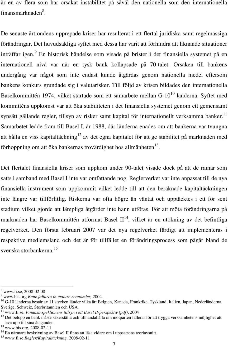 Det huvudsakliga syftet med dessa har varit att förhindra att liknande situationer inträffar igen.