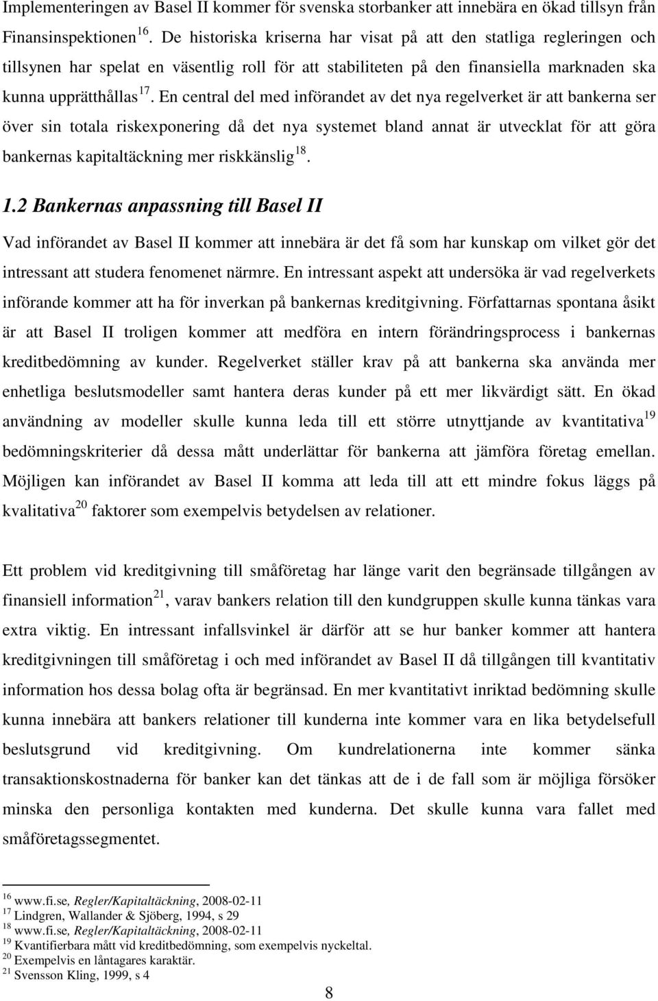 En central del med införandet av det nya regelverket är att bankerna ser över sin totala riskexponering då det nya systemet bland annat är utvecklat för att göra bankernas kapitaltäckning mer