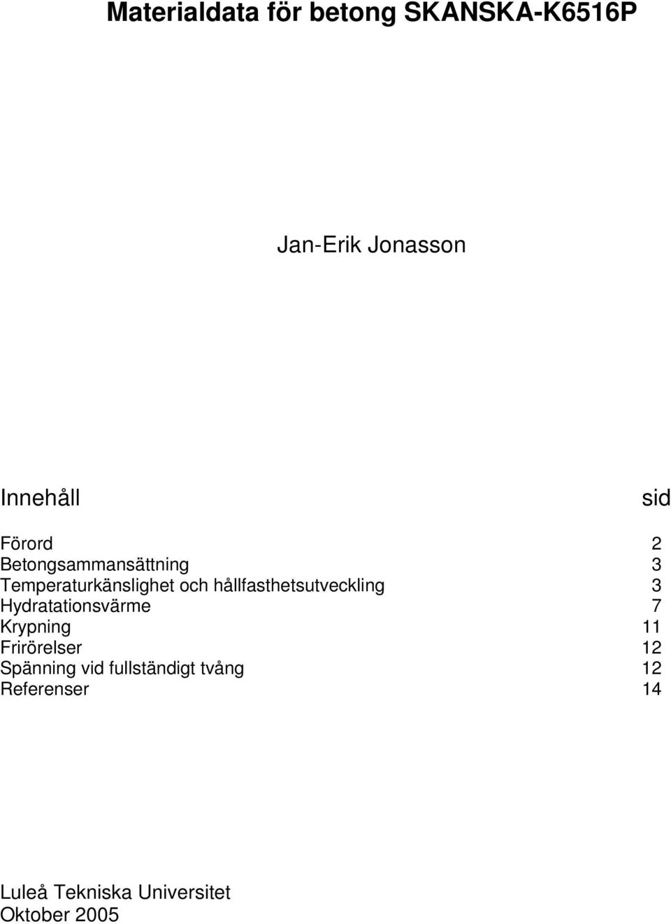 hållfasthetsutveckling 3 Hydratationsvärme 7 Krypning Frirörelser 2