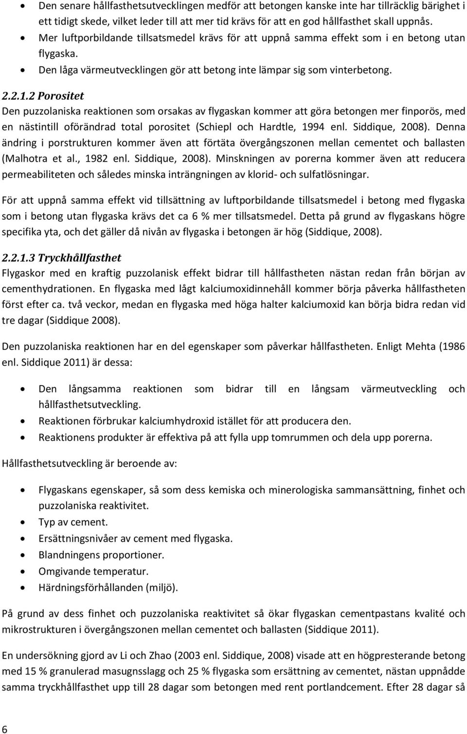 2 Porositet Den puzzolaniska reaktionen som orsakas av flygaskan kommer att göra betongen mer finporös, med en nästintill oförändrad total porositet (Schiepl och Hardtle, 1994 enl. Siddique, 2008).