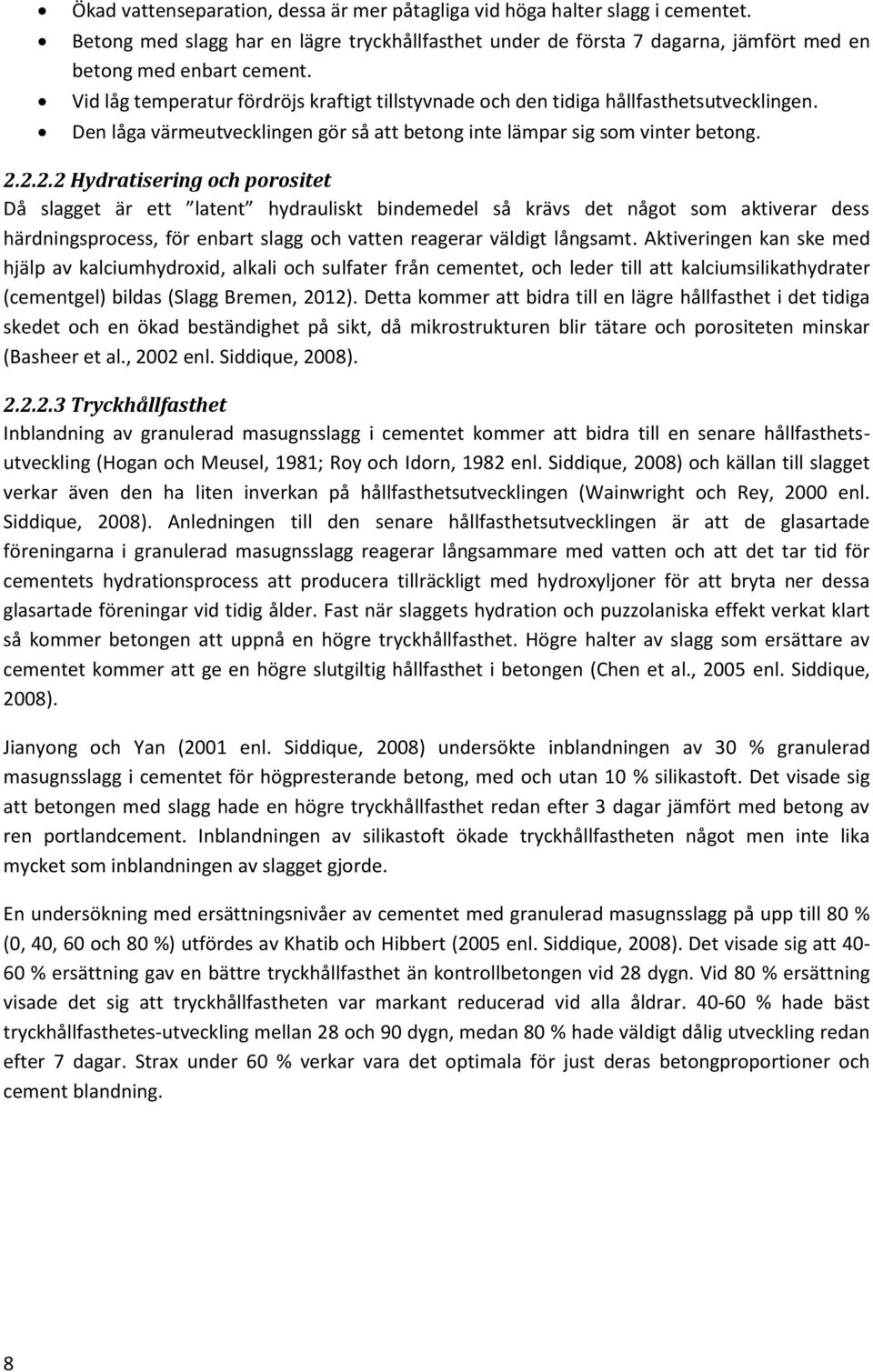 2.2.2 Hydratisering och porositet Då slagget är ett latent hydrauliskt bindemedel så krävs det något som aktiverar dess härdningsprocess, för enbart slagg och vatten reagerar väldigt långsamt.