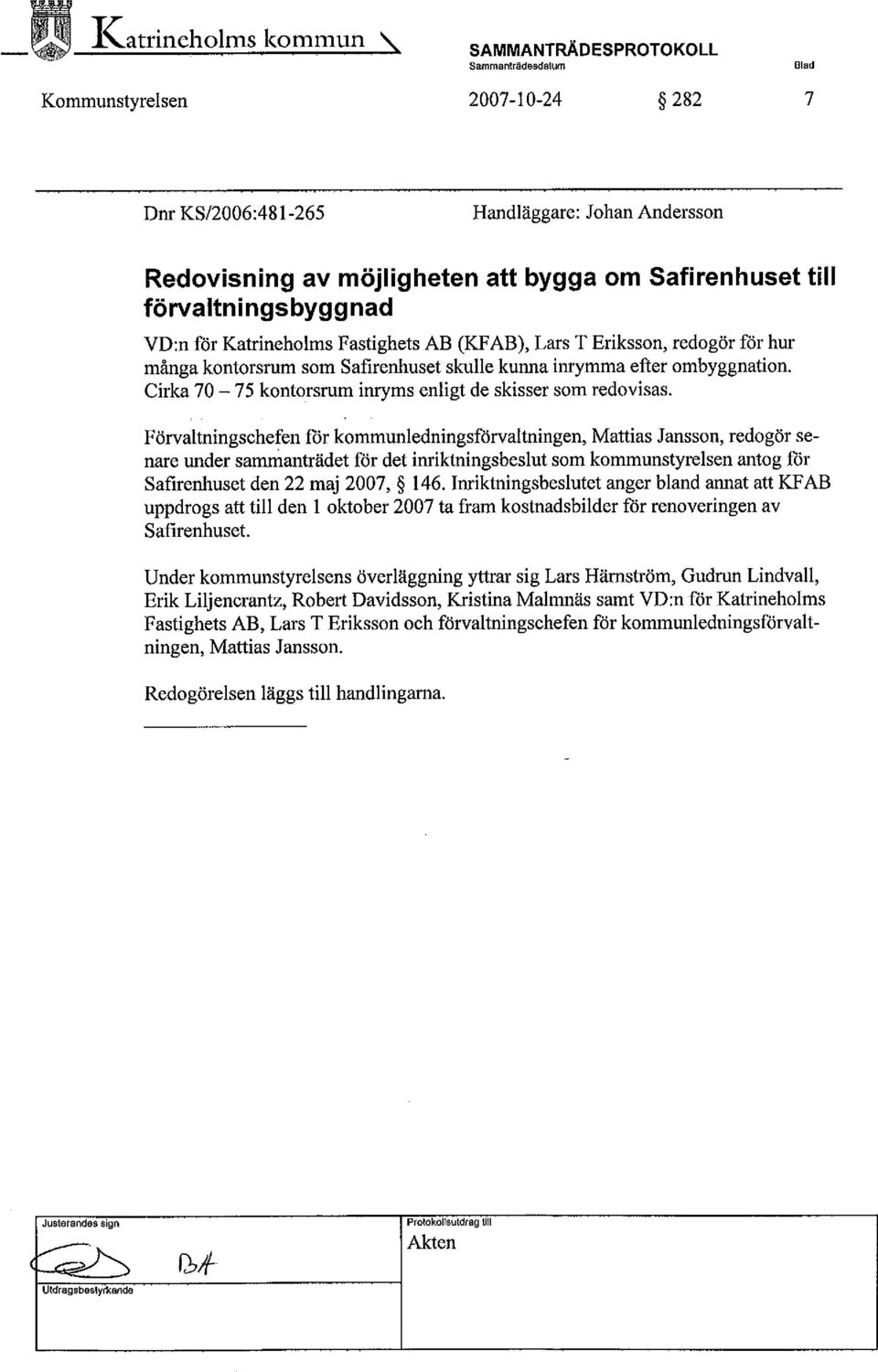Förvaltningschefen mr kommunledningsförvaltningen, Mattias Jansson, redogör senare under sainanträdet för det inriktningsbeslut som kommunstyrelsen antog for Safirenhuset den 22 maj 2007, 146.