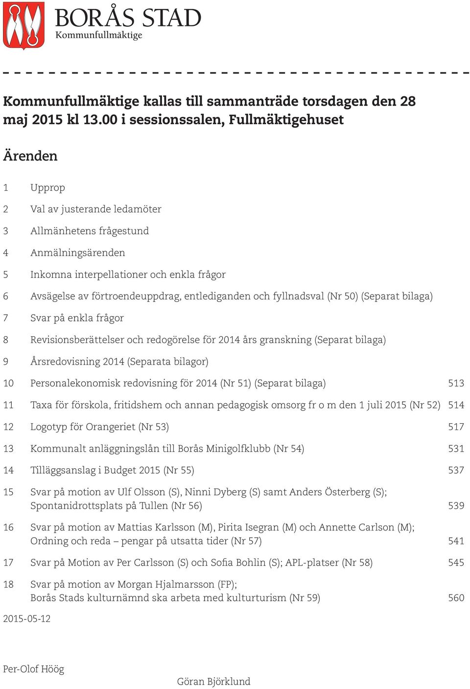 förtroendeuppdrag, entlediganden och fyllnadsval (Nr 50) (Separat bilaga) 7 Svar på enkla frågor 8 Revisionsberättelser och redogörelse för 2014 års granskning (Separat bilaga) 9 Årsredovisning 2014