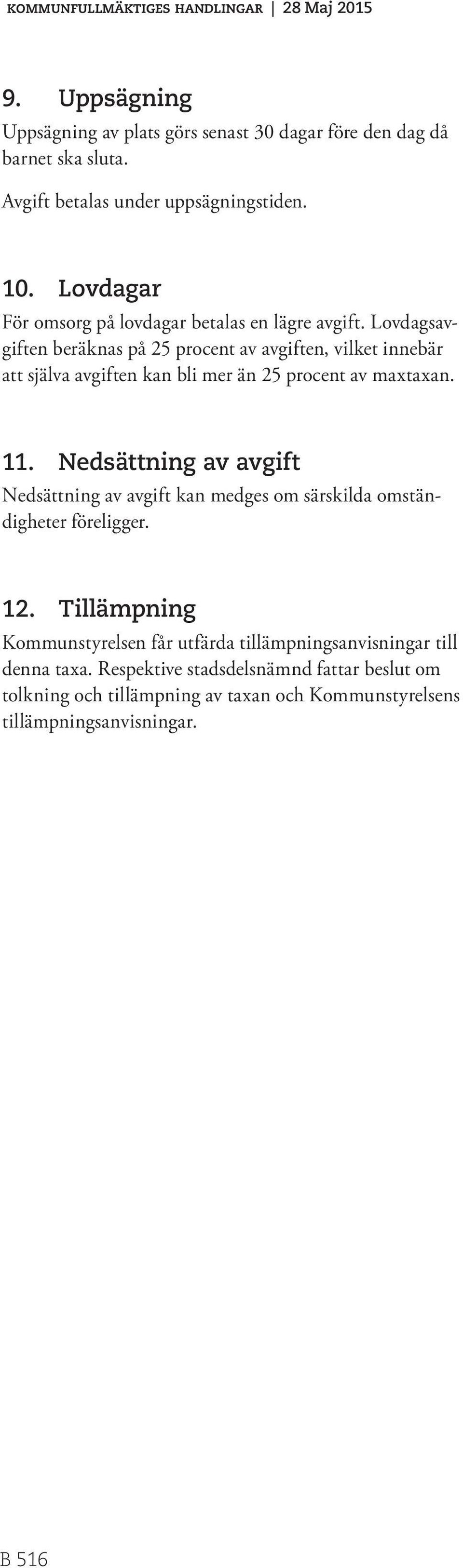 Lovdagsavgiften beräknas på 25 procent av avgiften, vilket innebär att själva avgiften kan bli mer än 25 procent av maxtaxan. 11.