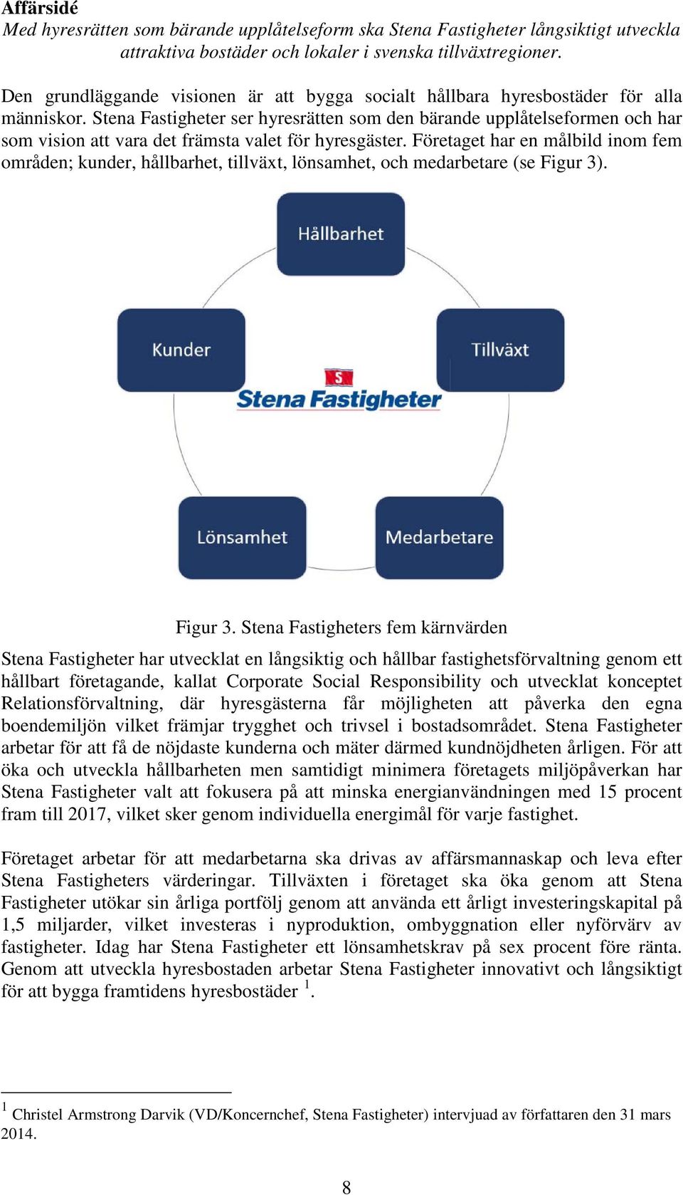 Stena Fastigheter ser hyresrätten som den bärande upplåtelseformen och har som vision att vara det främsta valet för hyresgäster.