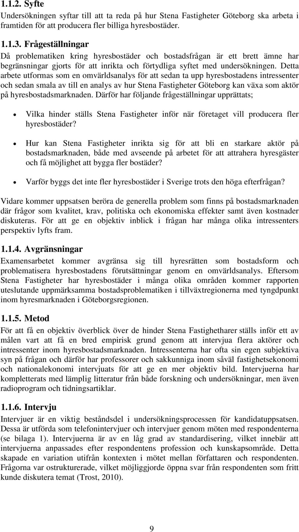 Detta arbete utformas som en omvärldsanalys för att sedan ta upp hyresbostadens intressenter och sedan smala av till en analys av hur Stena Fastigheter Göteborg kan växa som aktör på