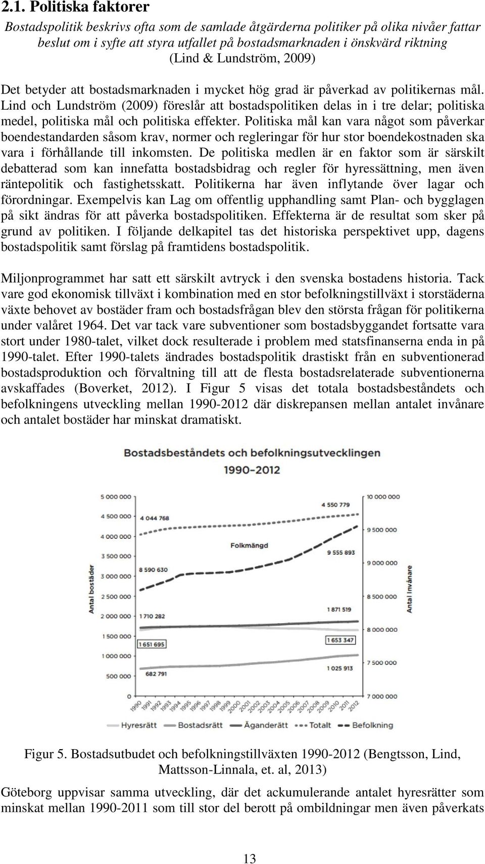 Lind och Lundström (2009) föreslår att bostadspolitiken delas in i tre delar; politiska medel, politiska mål och politiska effekter.