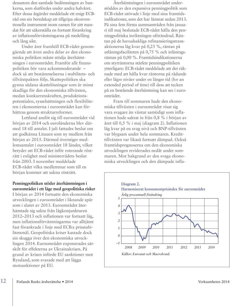 inflationsförväntningarna på medellång och lång sikt. Under året framhöll ECB-rådet genomgående att även andra delar av den ekonomiska politiken måste stödja återhämtningen i euroområdet.