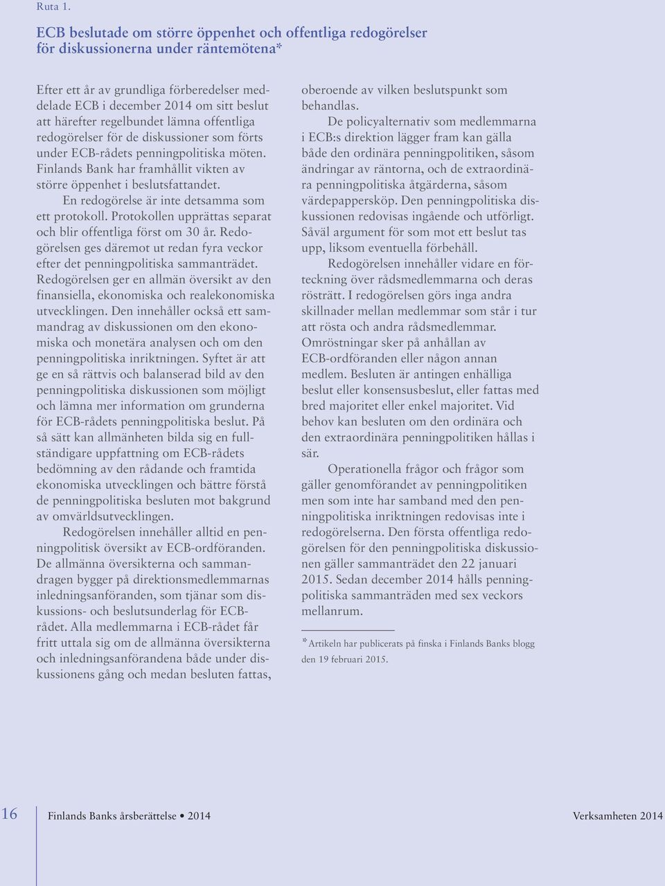 regelbundet lämna offentliga redogörelser för de diskussioner som förts under ECB-rådets penningpolitiska möten. Finlands Bank har framhållit vikten av större öppenhet i beslutsfattandet.