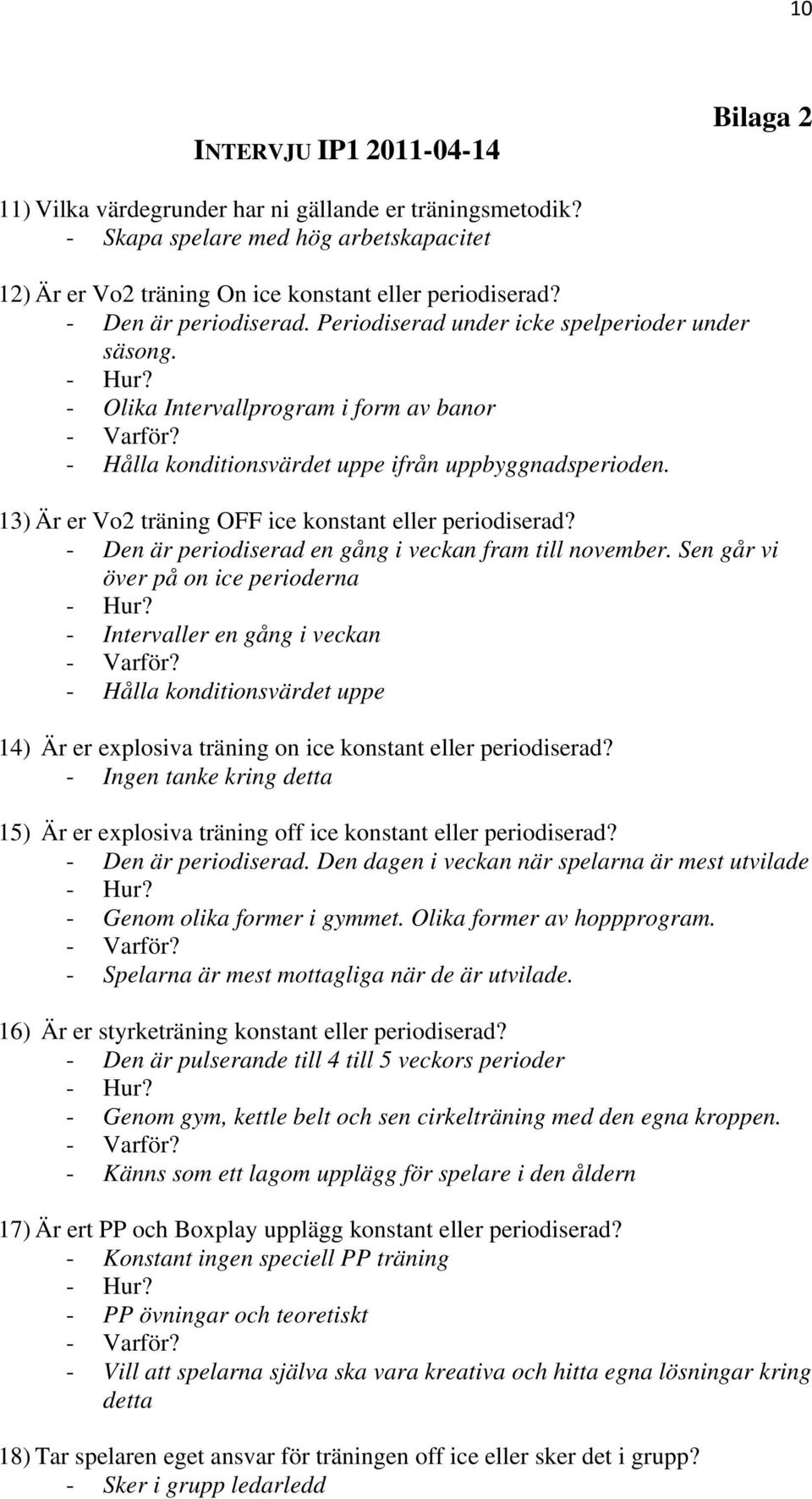 13) Är er Vo2 träning OFF ice konstant eller periodiserad? - Den är periodiserad en gång i veckan fram till november.