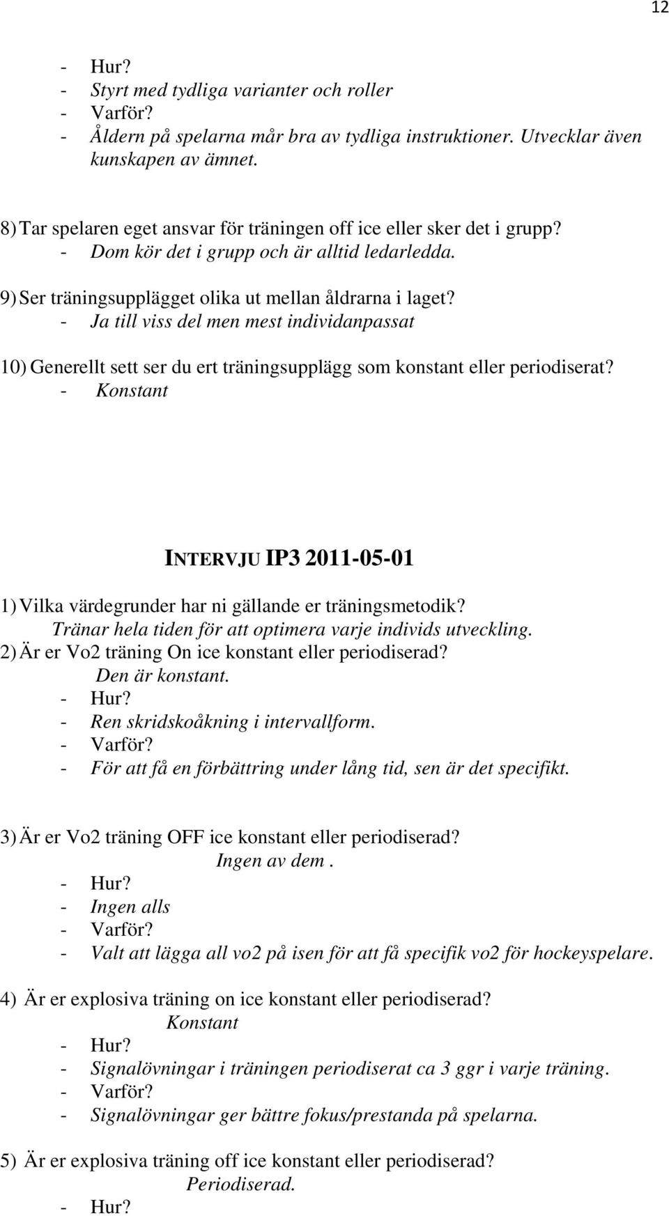 - Ja till viss del men mest individanpassat 10) Generellt sett ser du ert träningsupplägg som konstant eller periodiserat?