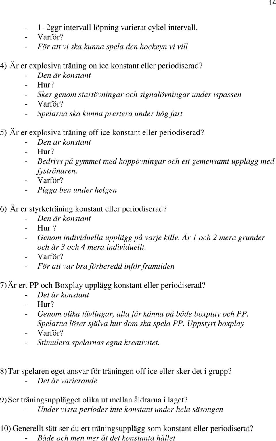 - Den är konstant - Bedrivs på gymmet med hoppövningar och ett gemensamt upplägg med fystränaren. - Pigga ben under helgen 6) Är er styrketräning konstant eller periodiserad? - Den är konstant - Hur?