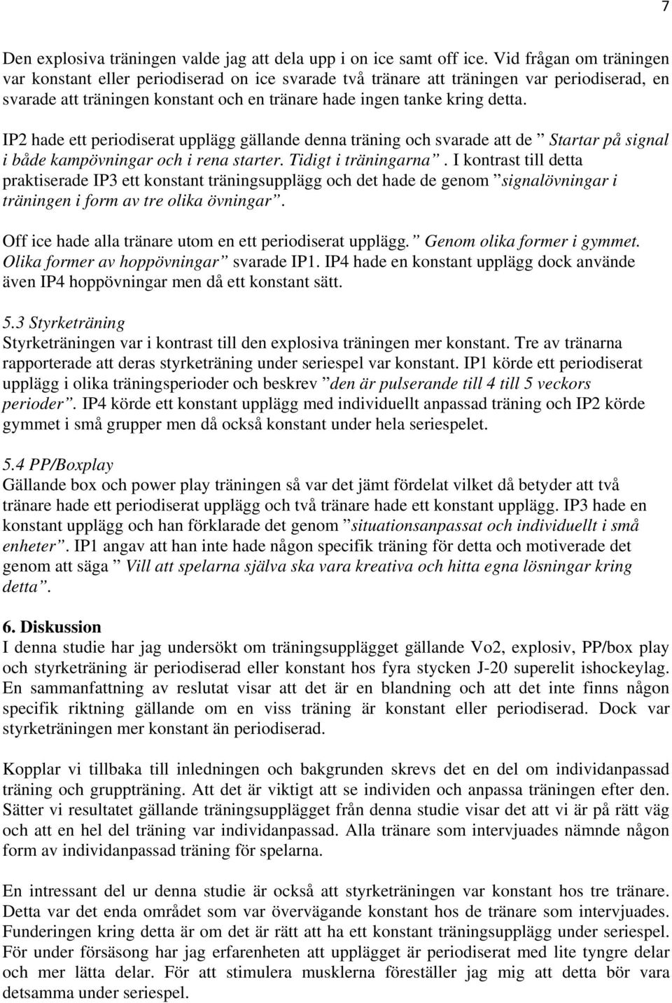 IP2 hade ett periodiserat upplägg gällande denna träning och svarade att de Startar på signal i både kampövningar och i rena starter. Tidigt i träningarna.