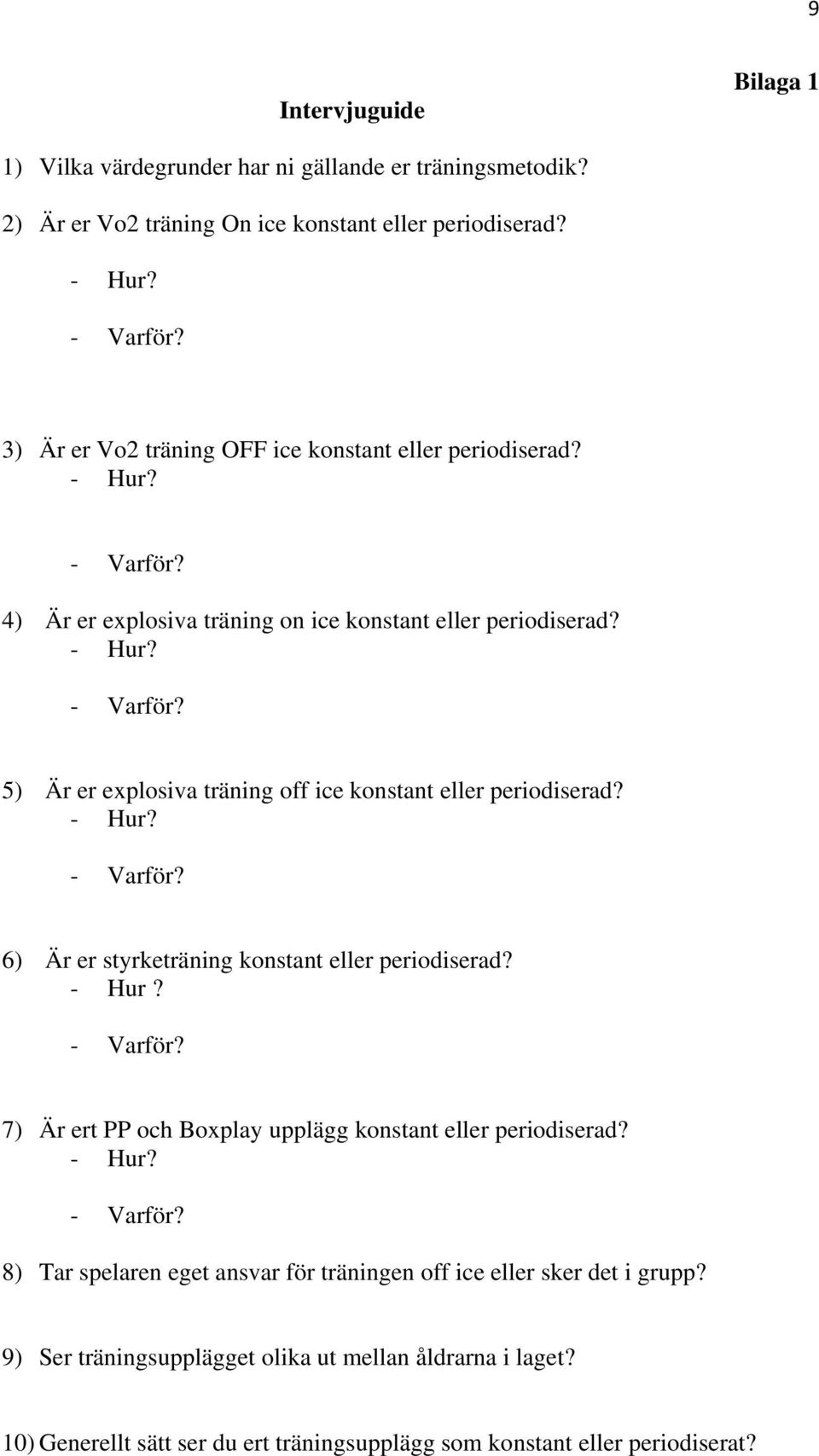 5) Är er explosiva träning off ice konstant eller periodiserad? 6) Är er styrketräning konstant eller periodiserad? - Hur?