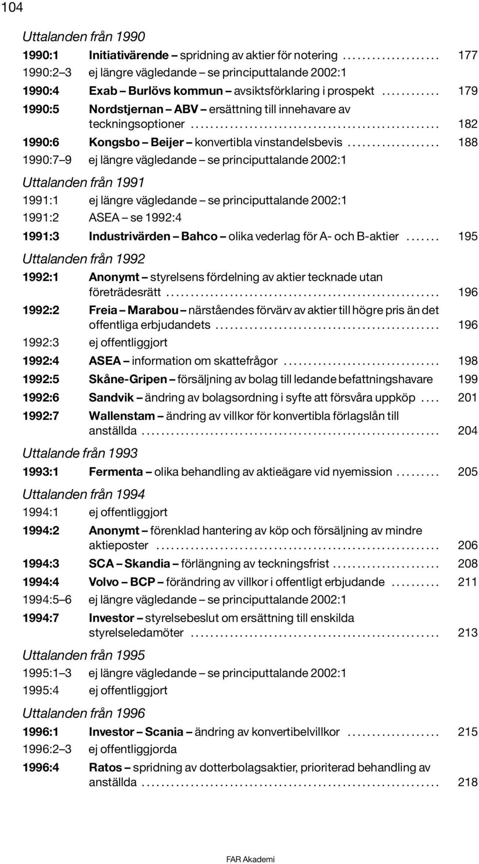 .................. 188 1990:7 9 ej längre vägledande se principuttalande 2002:1 Uttalanden från 1991 1991:1 ej längre vägledande se principuttalande 2002:1 1991:2 ASEA se 1992:4 1991:3 Industrivärden